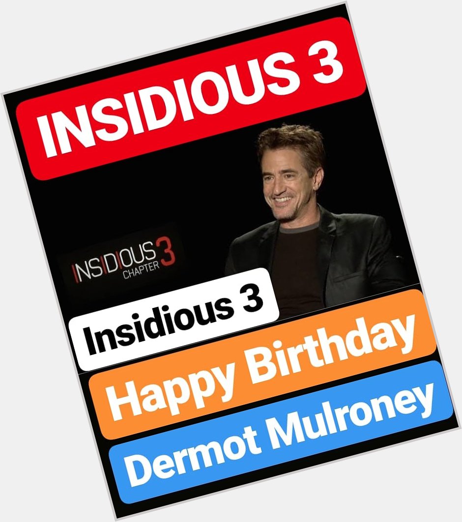 Happy Birthday 
Dermot Mulroney INSIDIOUS 3 Actor 