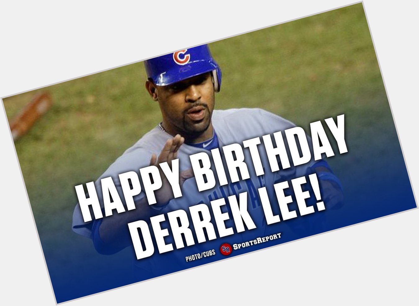  Fans, let\s wish Derrek Lee a Happy Birthday! GO CUBS!! 