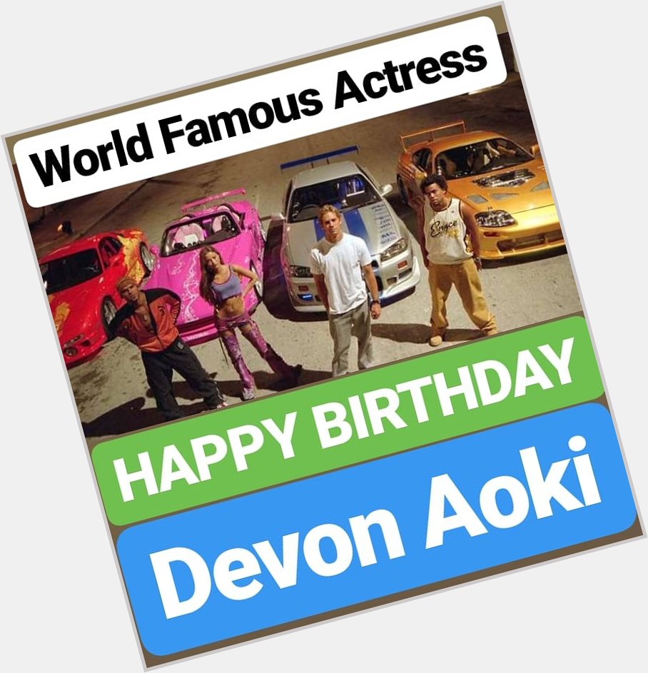 HAPPY BIRTHDAY 
Devon Aoki 