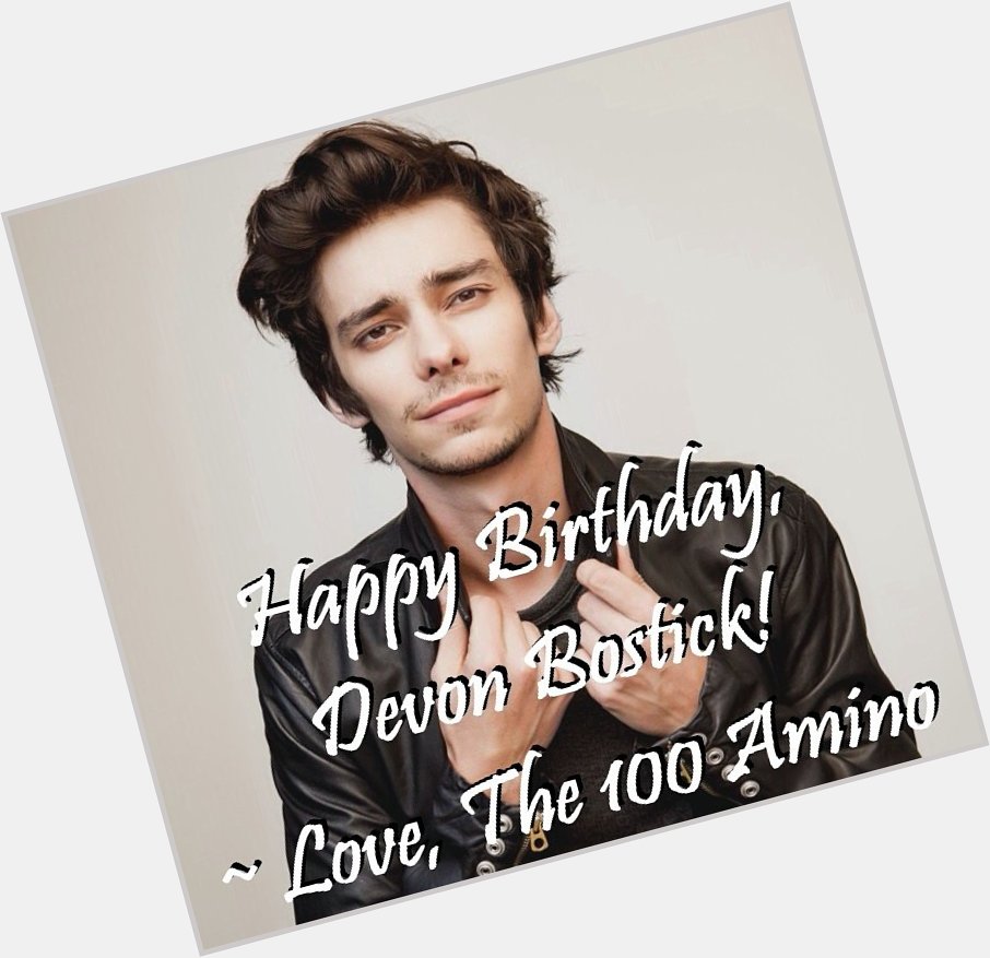 Happy Birthday, Devon Bostick!! From everyone in The 100 Amino community, we hope you have an amazing birthday!    