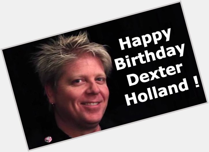    Happy Birthday to Master Dexter Holland!Thank you for creating The Offspring! 