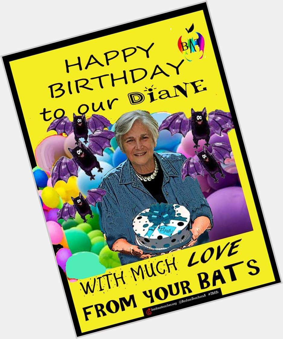 Happy Birthday, Diane Ravitch! Wishing You Health, Happiness, and Many More Years of BAT-Activism! 