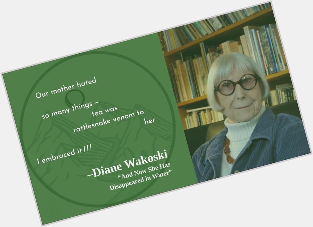 I have always loved exploring the spaces in your work!
Happy birthday, Diane Wakoski! 