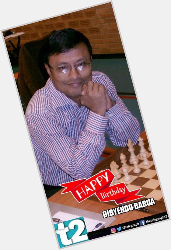 T2 wishes a very happy birthday to the chess champ, Dibyendu Barua. 
