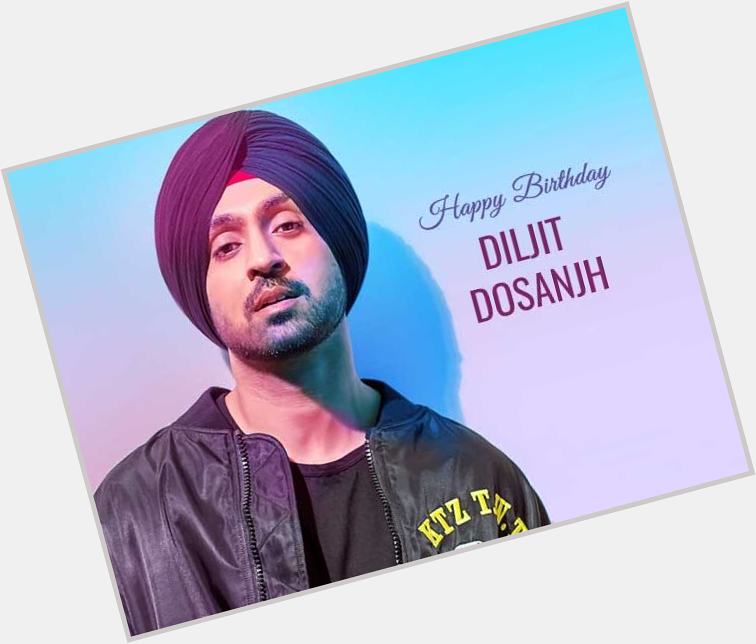 Wish You A Very Happy Birthday Diljit Dosanjh         
