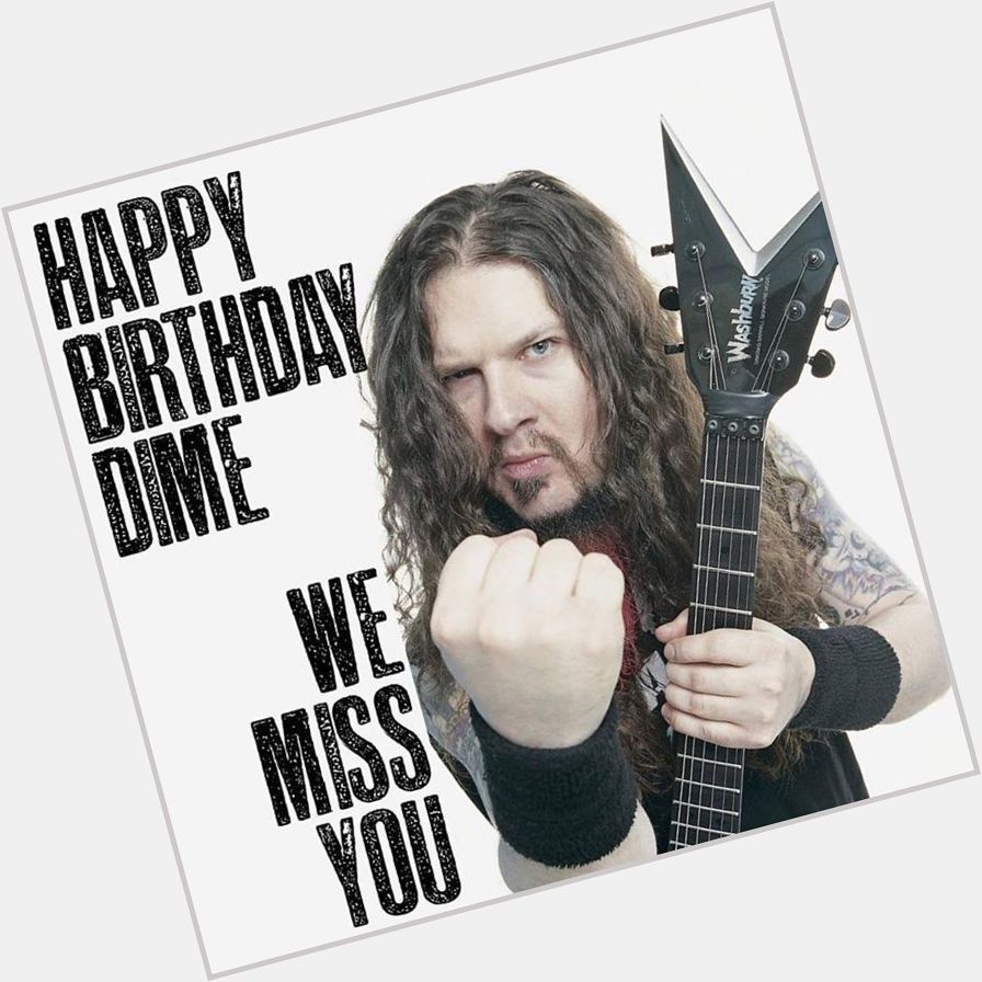 Happy Birthday Dimebag Darrell! Forever missed & loved! imagine how better metal would be with him living 