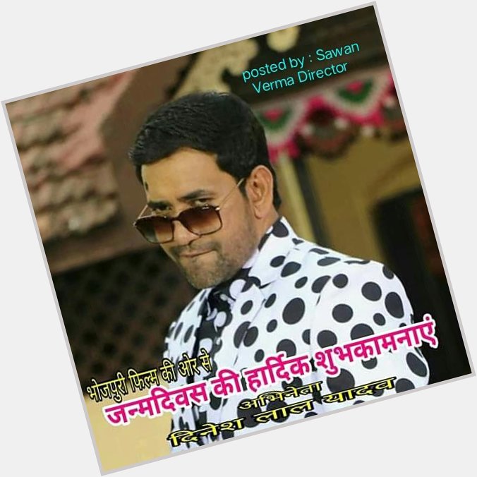 Wishing to you Happy birthday Dinesh Lal Yadav Nirhuwa super star bhojpuri film industry cinema. 