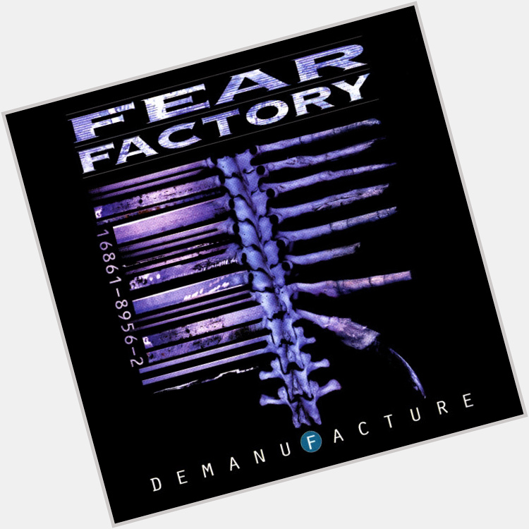  Demanufacture
from Demanufacture
by Fear Factory

Happy Birthday, Dino Cazares!        