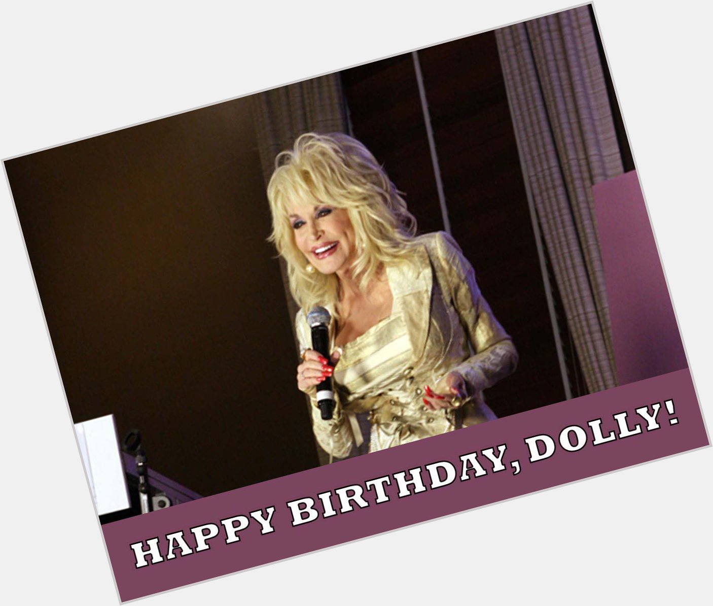HAPPY BIRTHDAY, DOLLY PARTON! Dolly turns 72 today. 