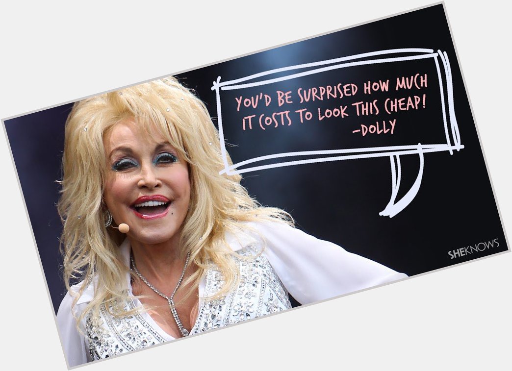 Happy Birthday to the one & only, Dolly Parton. Thank you for giving me my motto in life. 