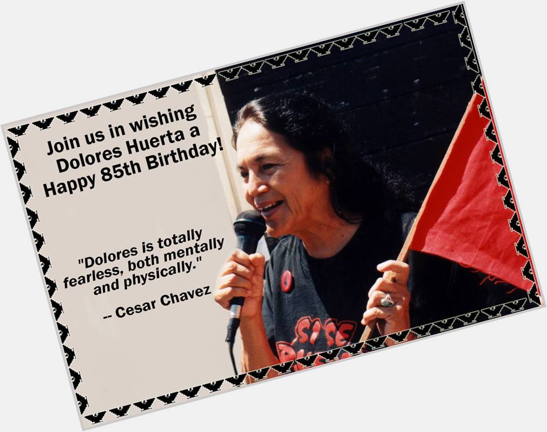 Happy 85th Birthday to Dolores Huerta, civil rights leader and labor activist. A noble soul and a great leader. 