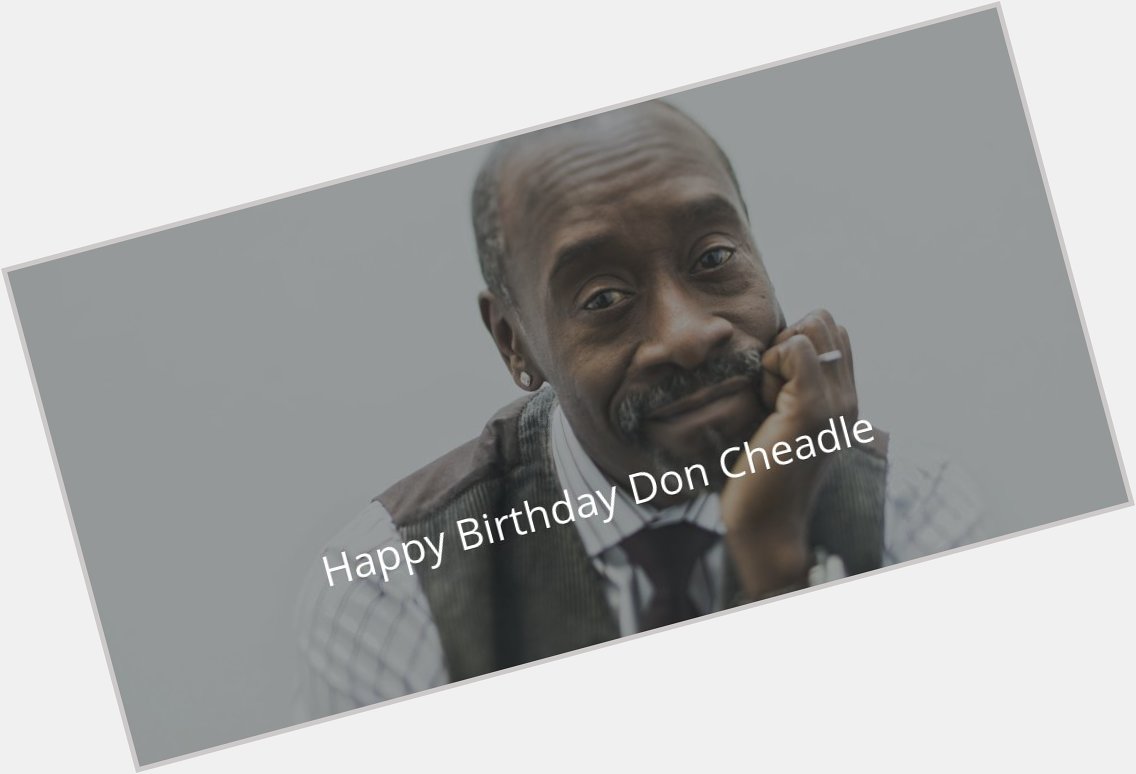 Happy Birthday Don Cheadle!  