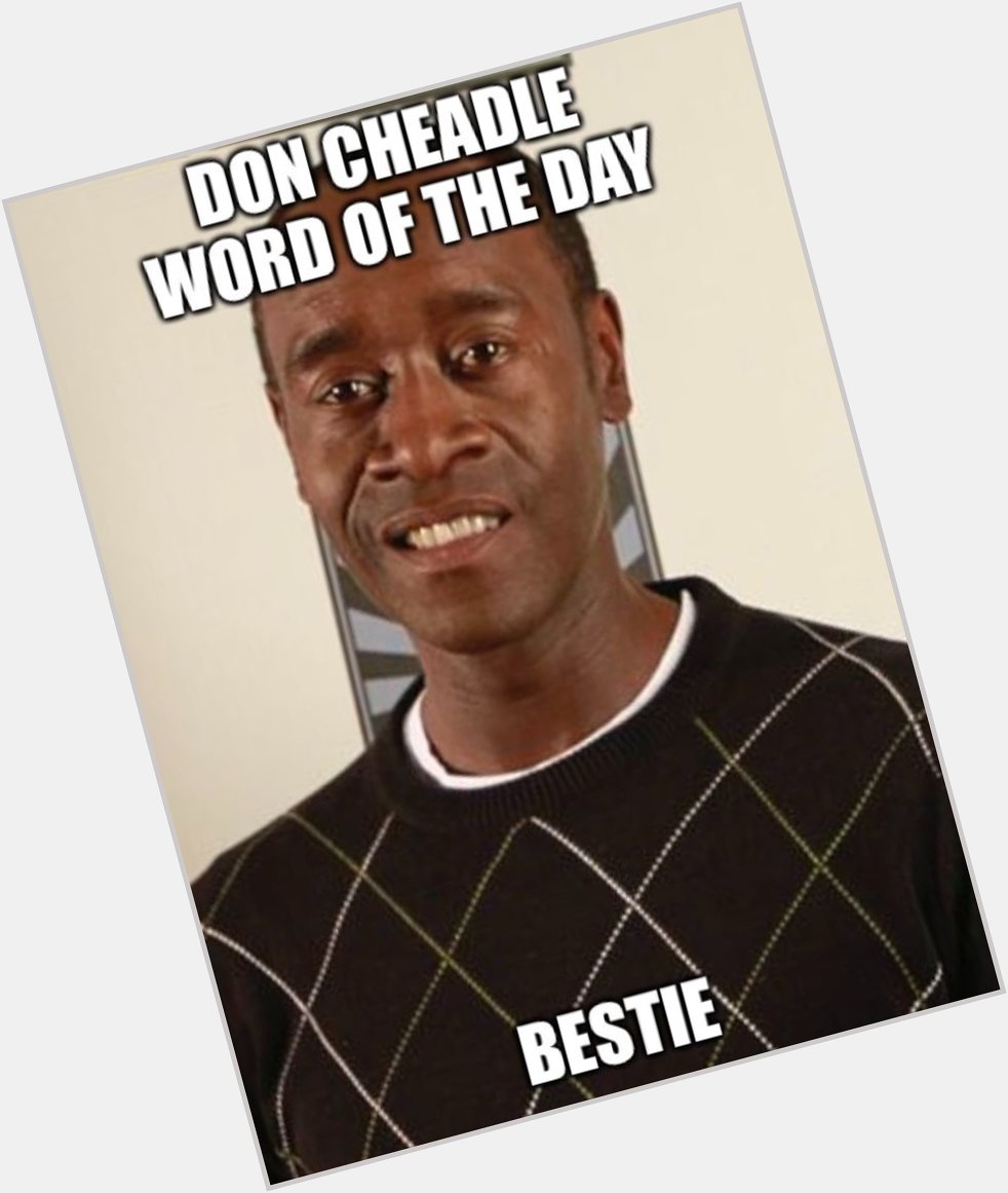 Holy Shit, it\s Don Cheadle Day. Happy Birthday Don Cheadle 