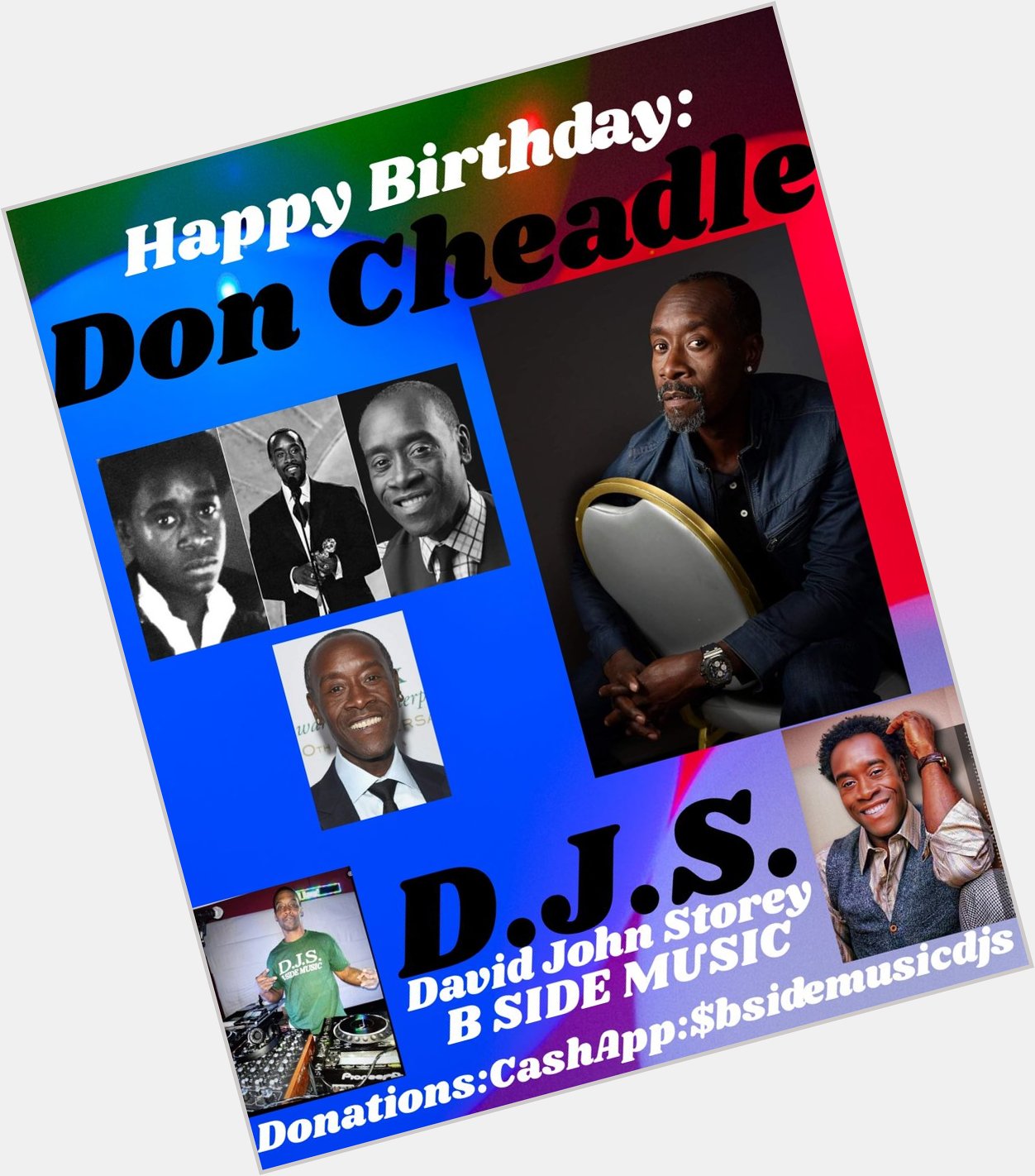 I(D.J.S.)\"B SIDE\" saying Happy Birthday to Actor/Producer: \"DON CHEADLE\"!!!! 