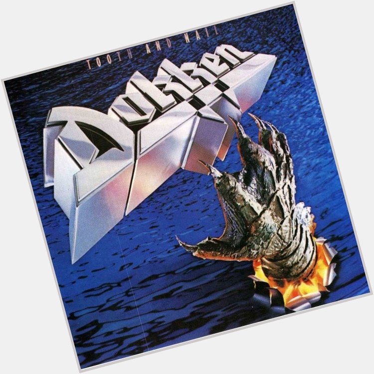  Tooth And Nail
from Tooth And Nail
by Dokken

Happy Birthday, Don Dokken 
