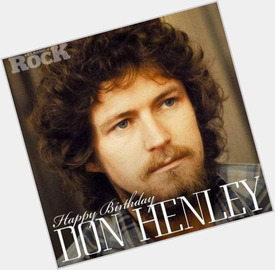 Happy Birthday Don Henley.  New  Age 75.  My best Wishes for you.  