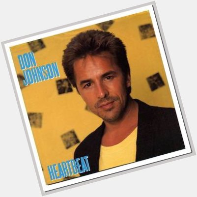  Heartbeat by Don Johnson  Don Johnson 
(born December 15, 1949)  Happy Birthday!  