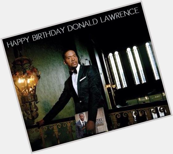  - Happy Birthday to one of the most creative Gospel genius artist anywhere Donald Lawrence! 