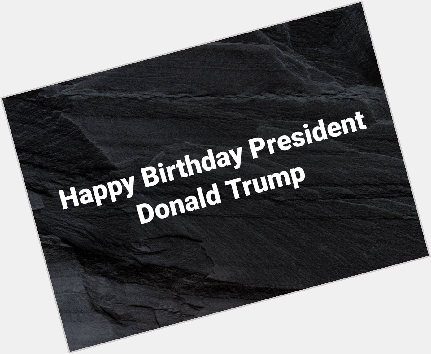 Happy 

r Birthday President 
Donald Trump  
