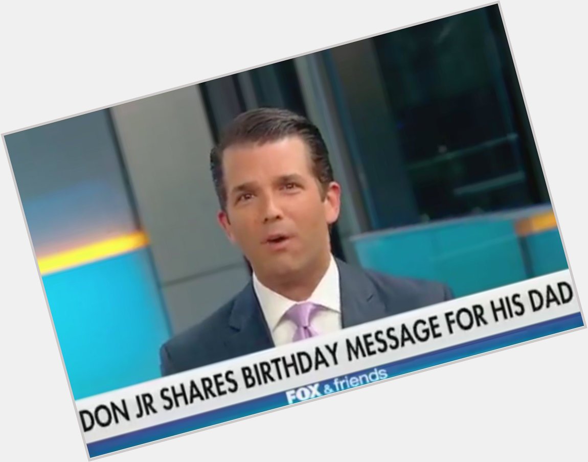 Donald Trump Jr. wishing his dad a Happy Birthday on \Fox & Friends\ is depressing as hell  