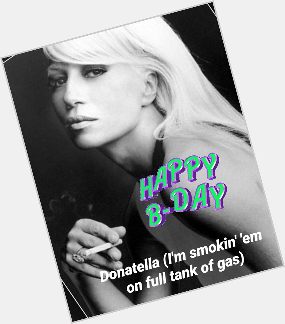 Happy Birthday to the cool Donatella 