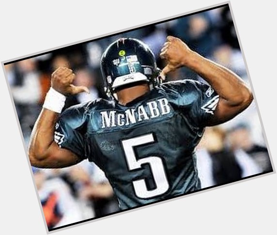 Considering all the bad Quarterbacks we\ve had recently, we sure miss you. Happy Birthday to Donovan McNabb! 