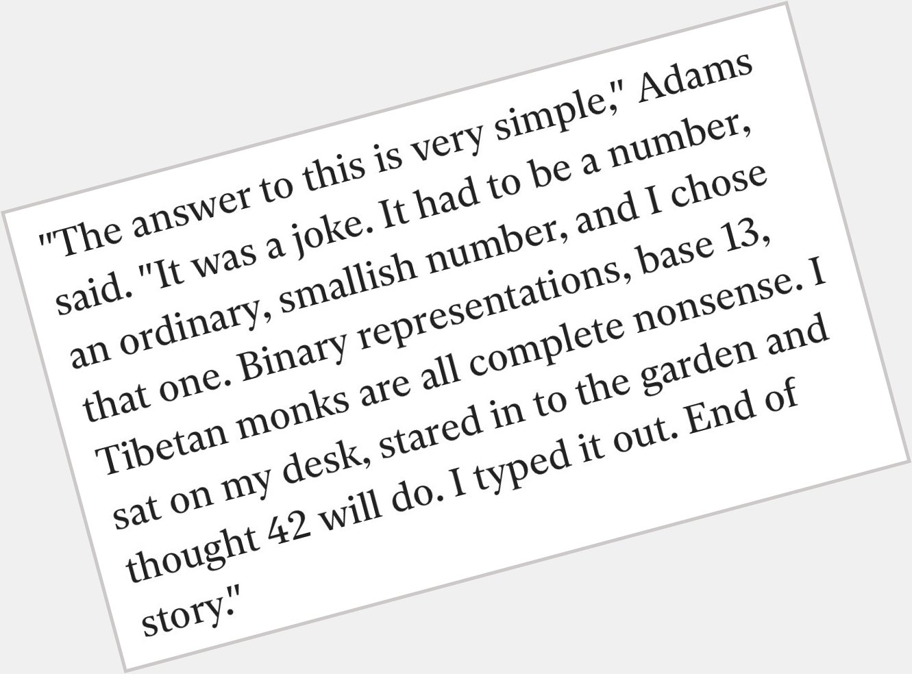  Happy Birthday! Here s what Douglas Adams said on why he chose 42 as the answer: 