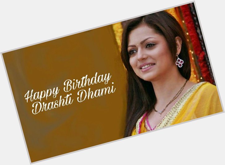 Here s wishing the enthusiastic and beautiful, Drashti Dhami, a very happy and fabulous birthday! 
