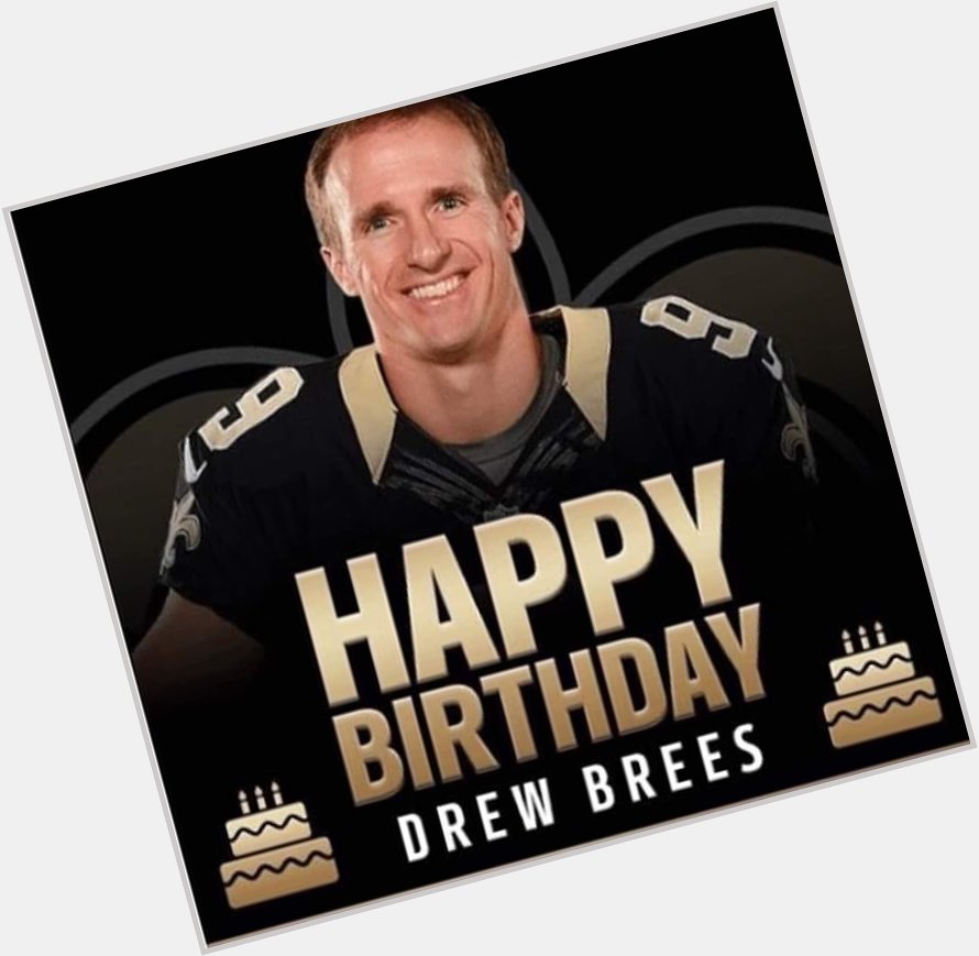 Happy Birthday to the REAL G.O.A.T.  Drew Brees!!!  Who Dat Nation loves you!!!! 