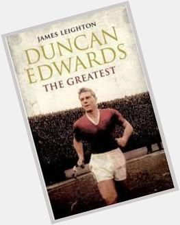 Happy Birthday Duncan Edwards.Arguably the best ever. 
