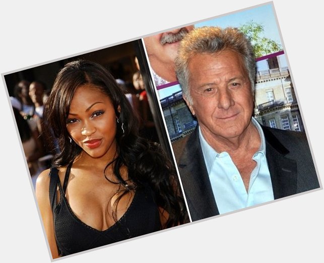   HAPPY BIRTHDAY !  Meagan Good  and  (the great) Dustin Hoffman 
