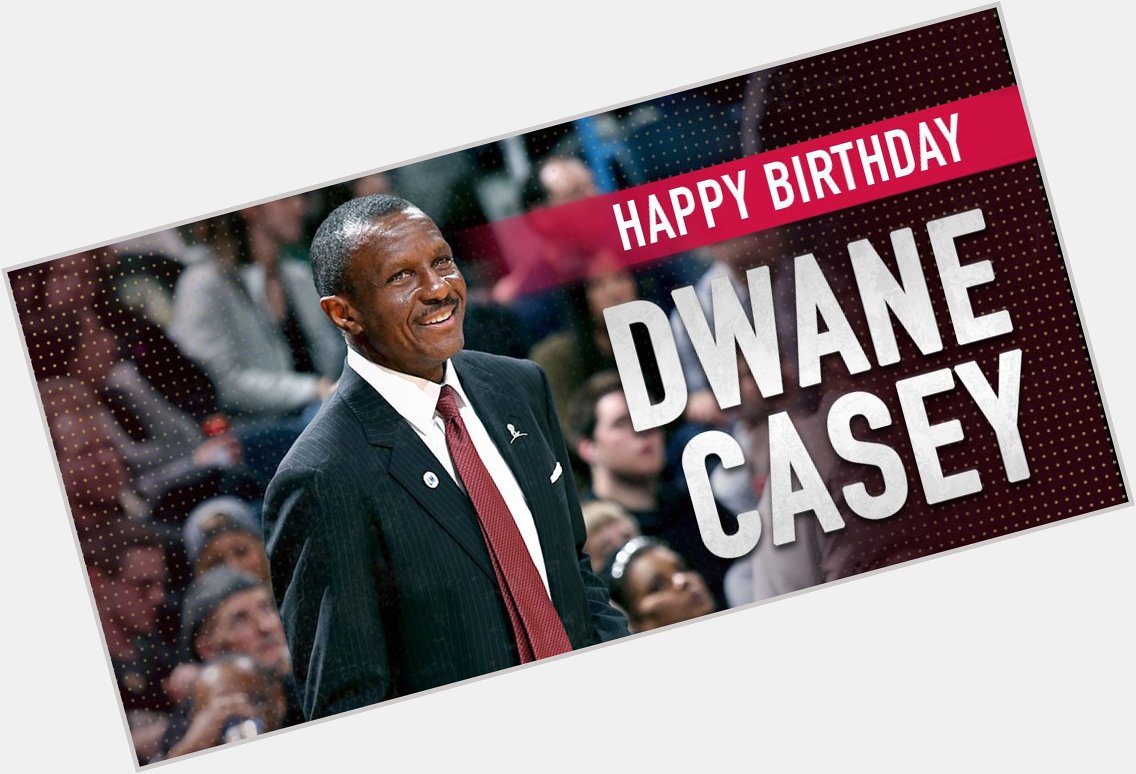 Happy Birthday to Head Coach Dwane Casey! 