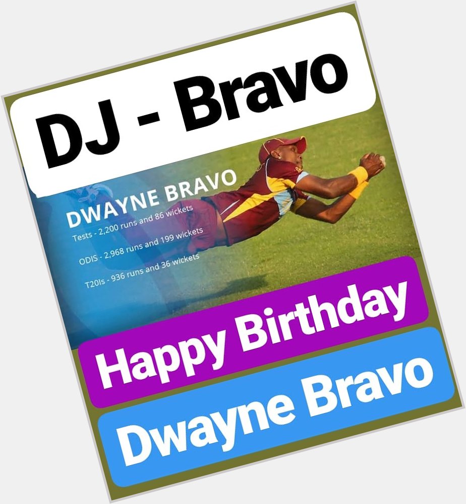 HAPPY BIRTHDAY 
Dwayne Bravo DJ Bravo (champion)   