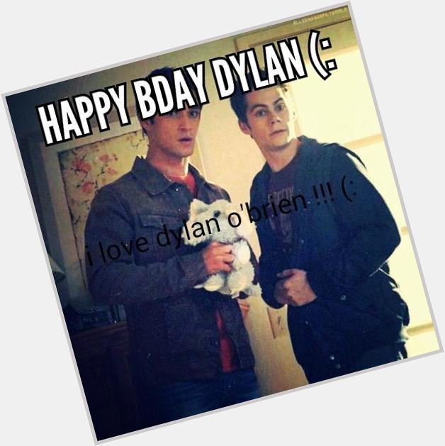  happy bday Dylan OBrien love you hope you have a grate day!!!!!! (: 