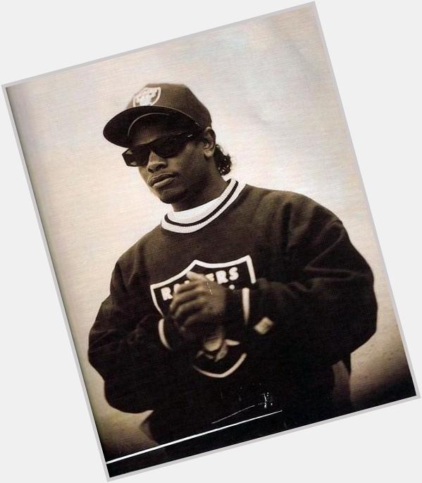 Happy Birthday to a real one named Eazy E 