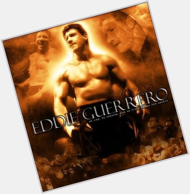 Happy birthday to MR Eddie Guerrero we miss you champ .. VIVA LA RAZA ! .. 