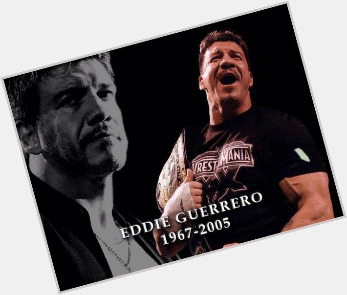 Happy Birthday to the late great Eddie Guerrero.. I Lie, I Cheat, I Steal R.I.P Eddie! 