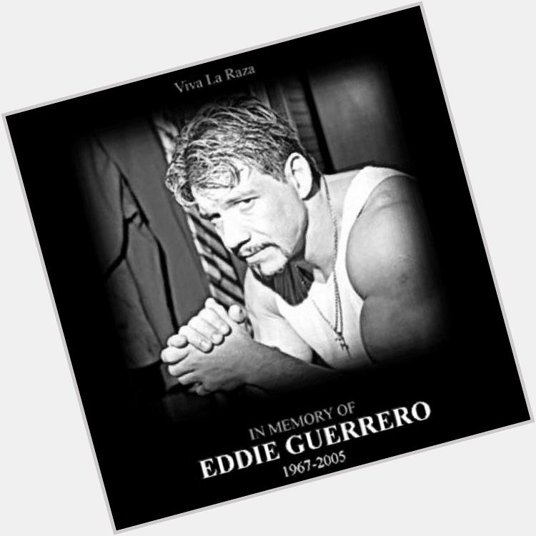 Happy birthday too the late great Eddie Guerrero     