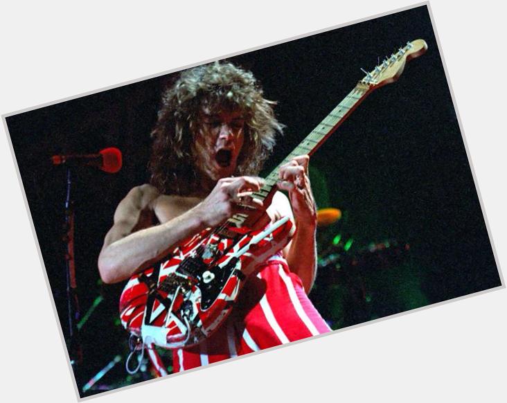 Happy Birthday to one of my most favorite guitarists of all time Eddie Van Halen you hot piece of ass, I love you 
