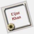  :) Wish you a very Happy \Eijaz Khan\ :) Like or comment or share or to wish.  
