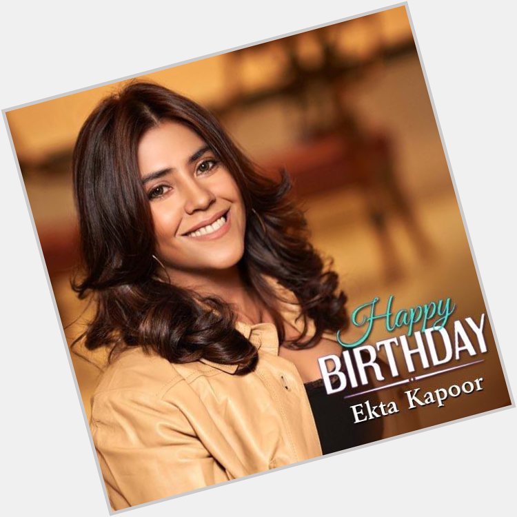 Happy Birthday to the Queen of Indian Television  Ekta Kapoor !! 
