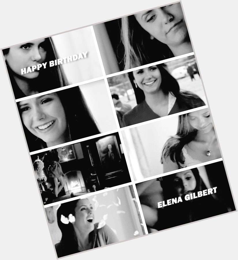 Happy birthday to the one and only elena gilbert 