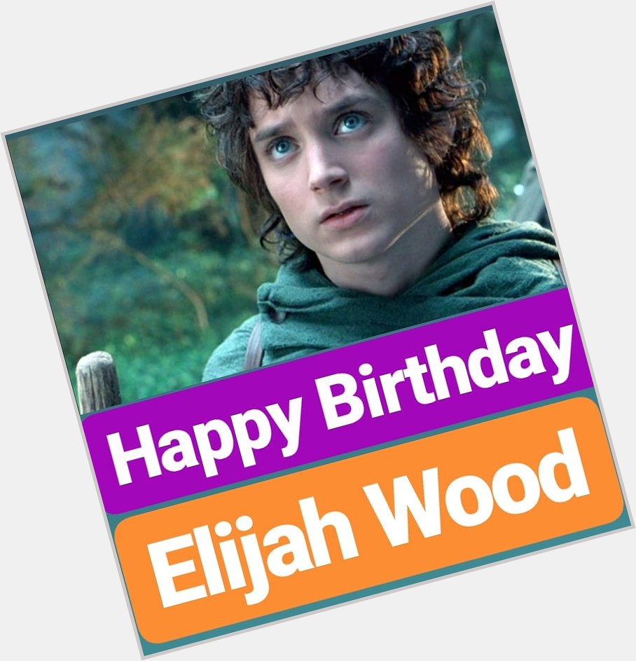 Happy Birthday
Elijah Wood  