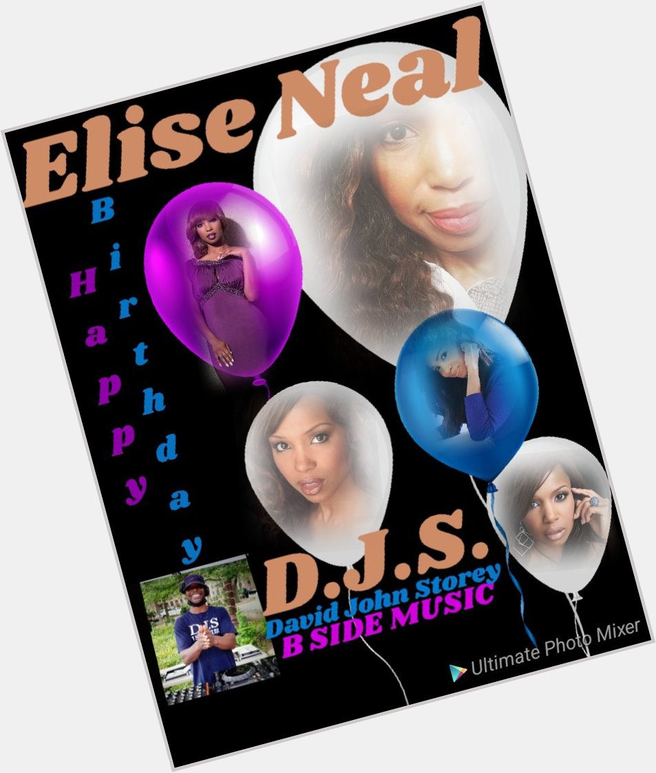 I(D.J.S.)\"B SIDE MUSIC\" taking time to say Happy Birthday to Actress: \"ELISE NEAL\"!!!!! 