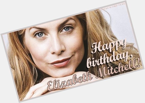 Happy Birthday, Elizabeth Mitchell! -   