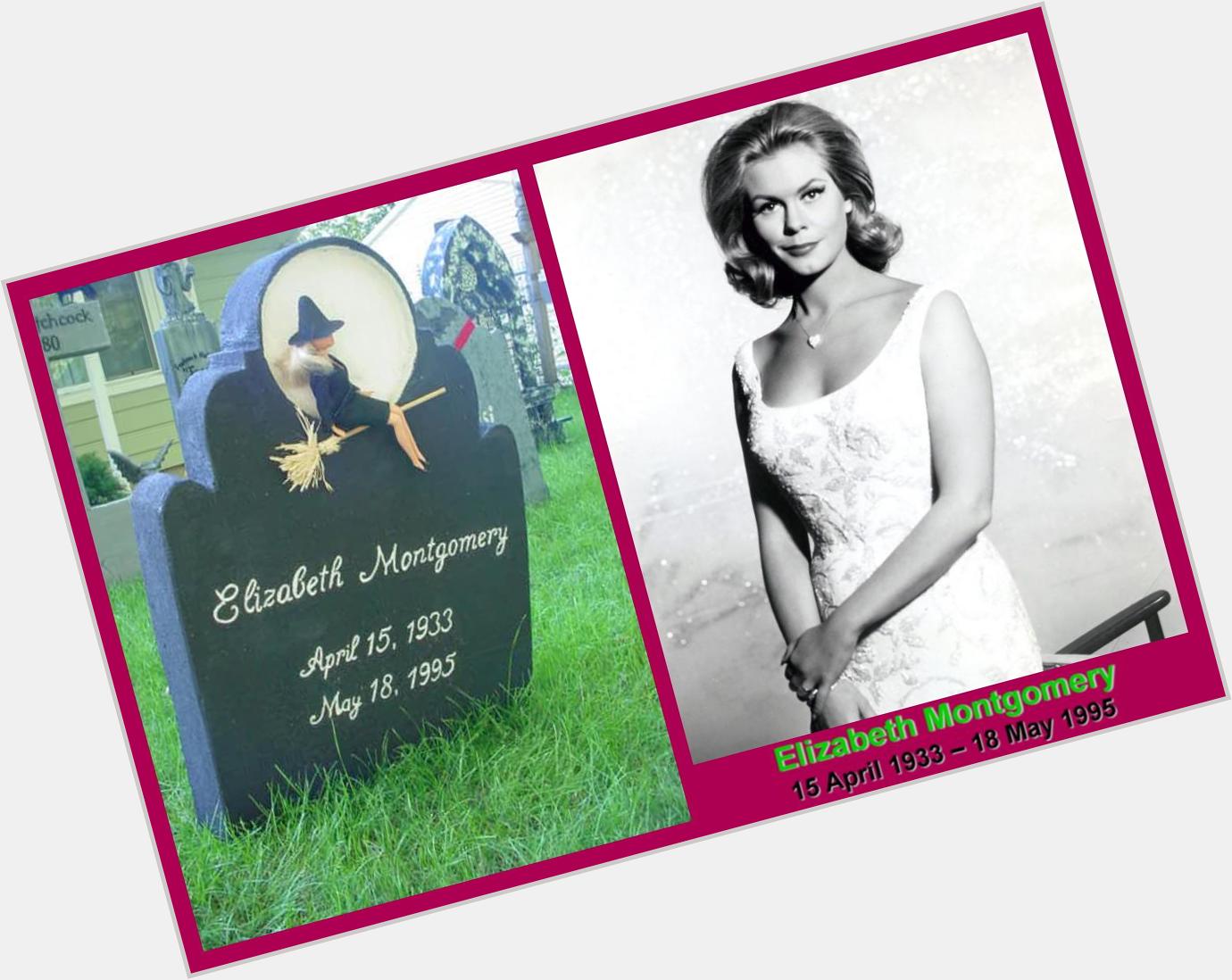 Happy Birthday
Elizabeth Montgomery
15 April 1933 18 May 1995
Actress  \Bewitched\
Elizabeth Victoria Montgomery 