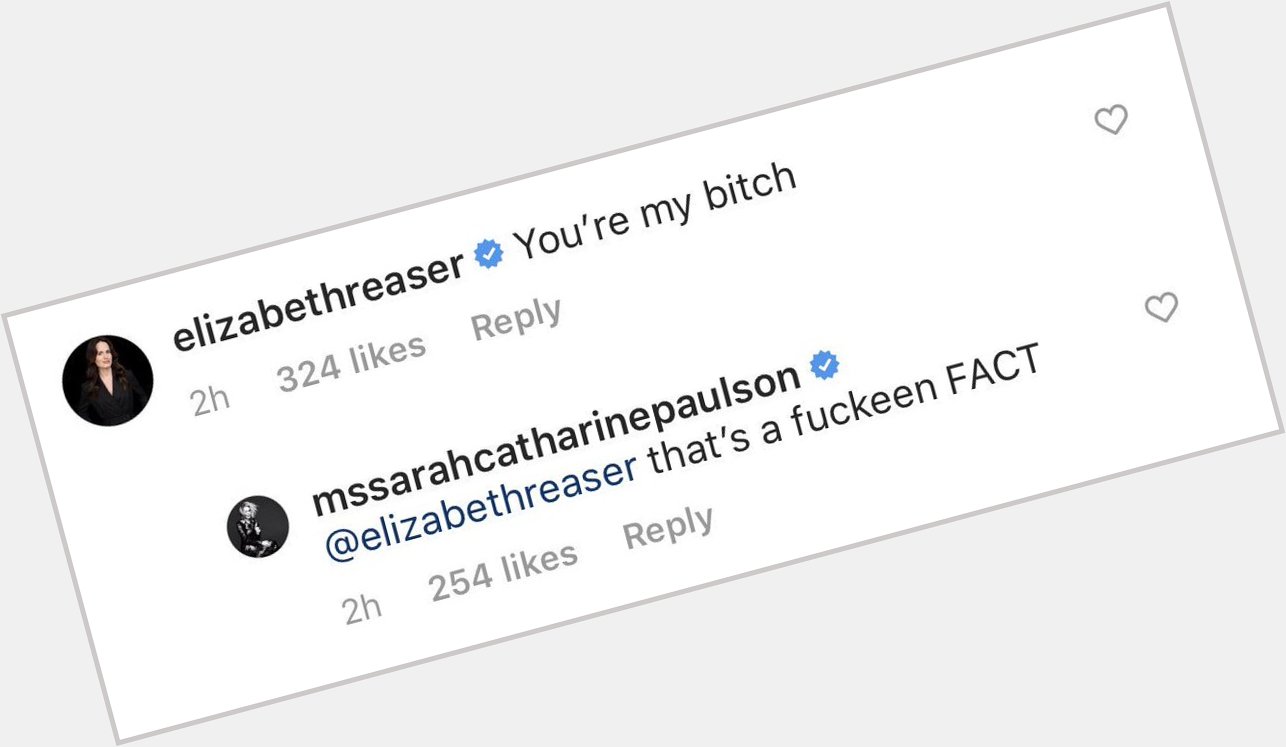 Sarah paulson: my dearest, what can i say? i d be lost without you. happy birthday, soul sister. 

elizabeth reaser: 