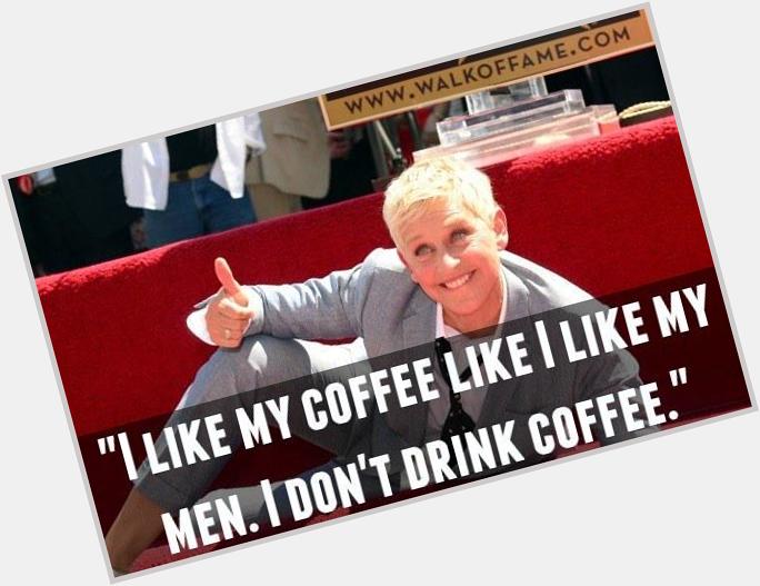 Happy Birthday, 17 Ellen DeGeneres Quotes That Prove She s The Greatest
 