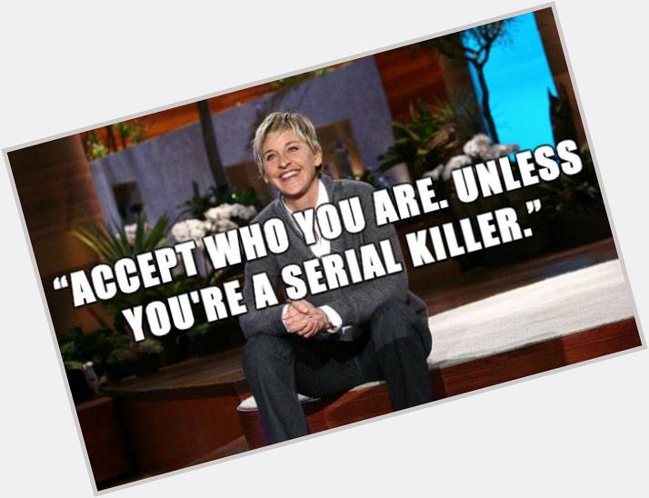 Happy birthday to the greatest human being alive Ellen Degeneres  