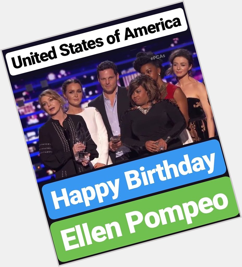 Happy birthday 
Ellen Pompeo United states of America  